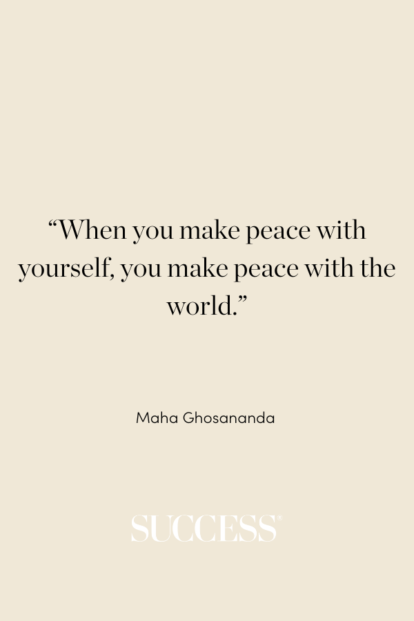 “When you make peace with yourself, you make peace with the world.”—Maha Ghosananda<br />
