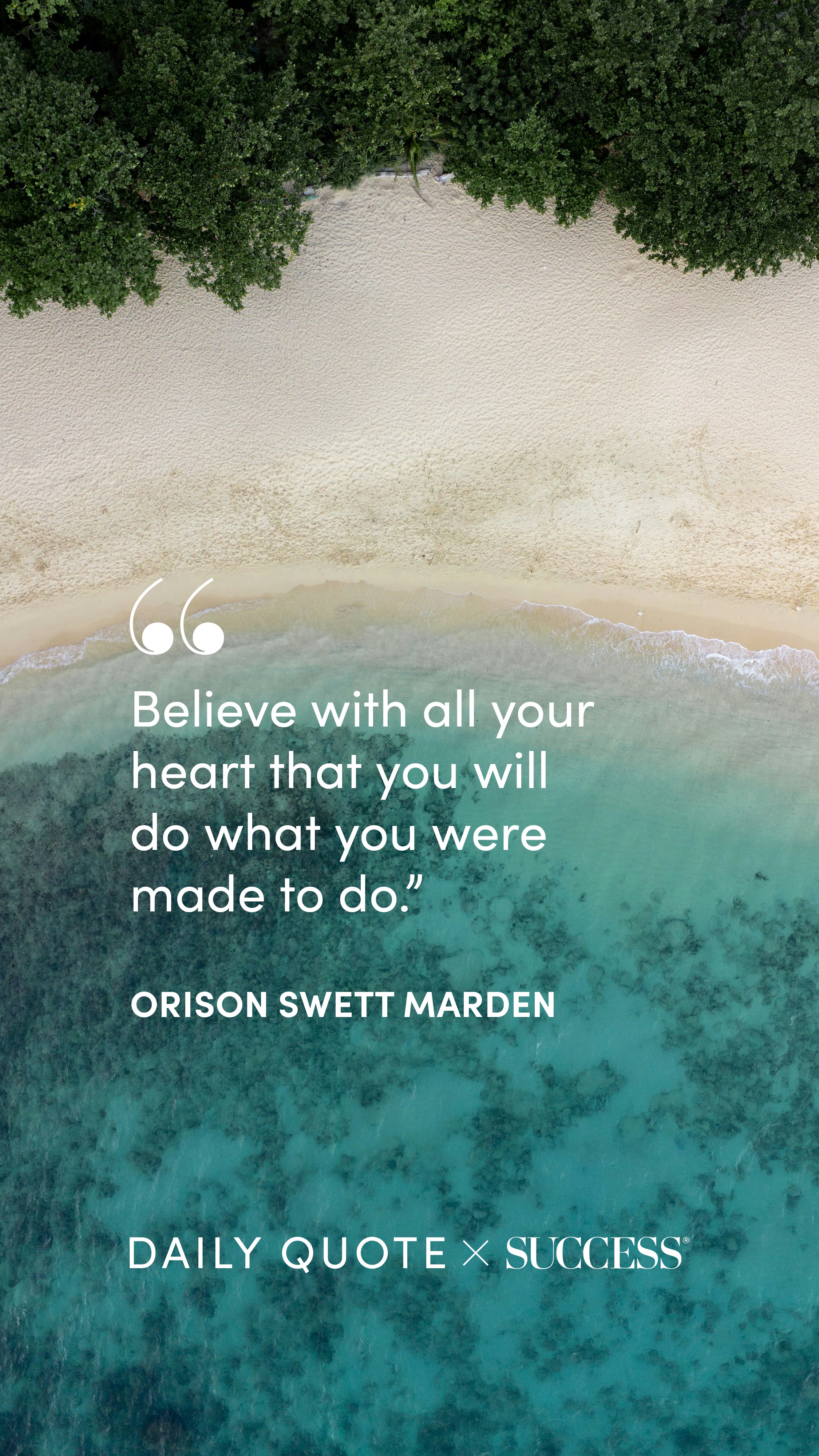 "Believe with all your heart that you will do what you were made to do." — Orison Swett Marden, on Trust Yourself