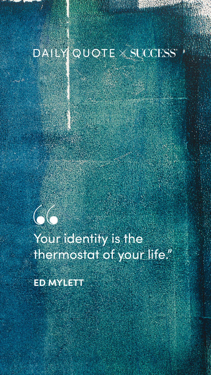 "Your identity is the thermostat of your life." — Ed Mylett, on Trust Yourself