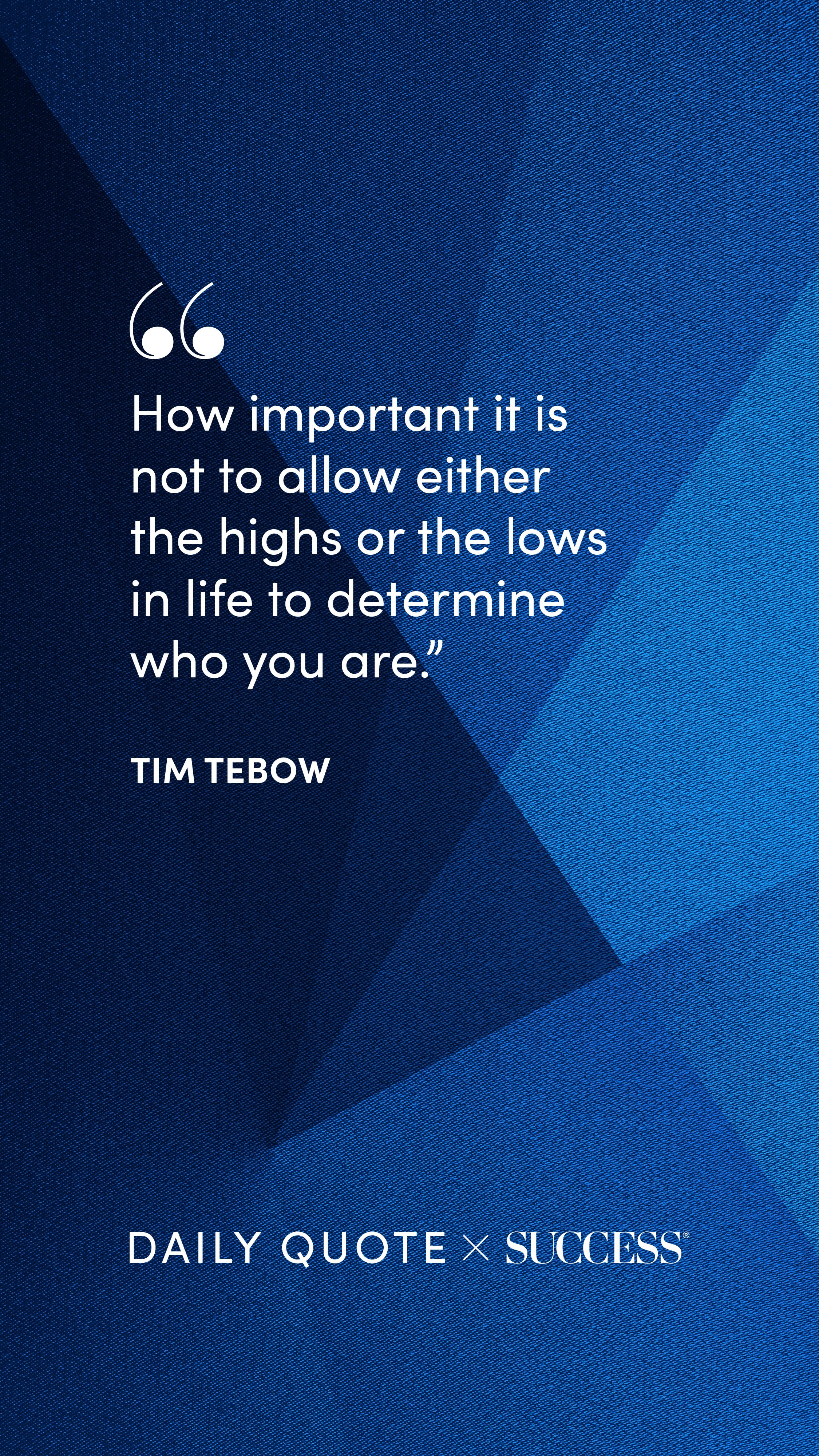 "How important it is not to allow either the highs or the lows in life to determine who…" — Tim Tebow, on Trust Yourself