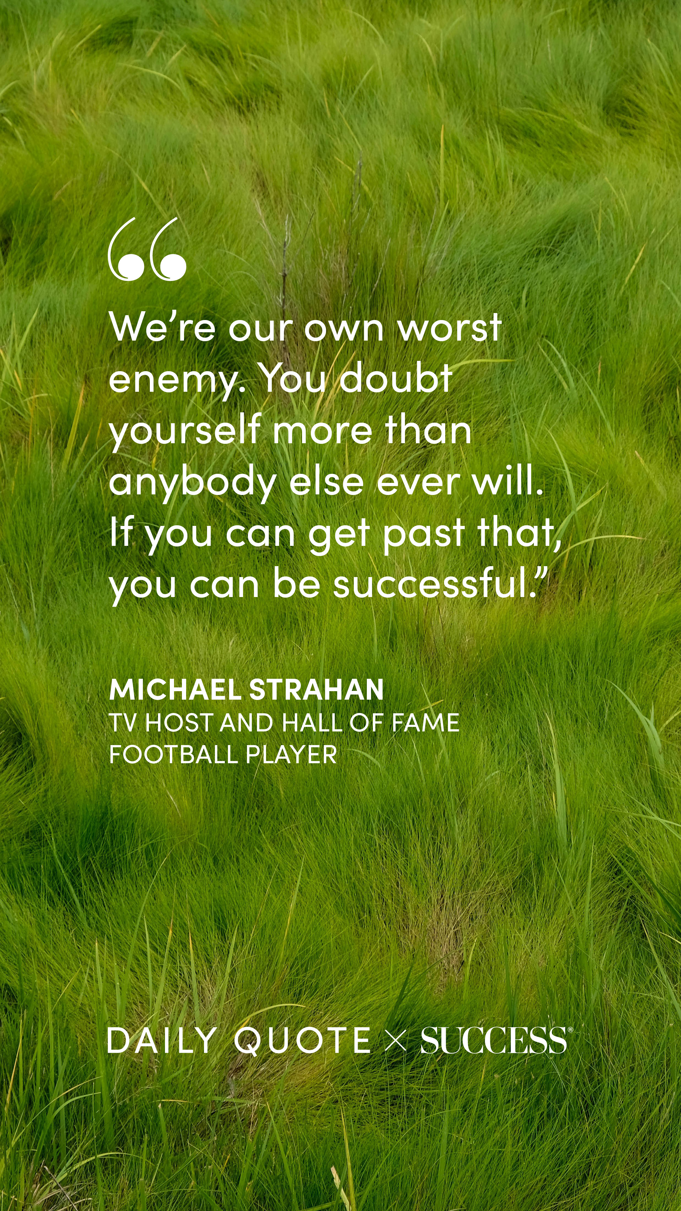 "We're our own worst enemy. You doubt yourself more than anybody else ever will. If you…" — Michael Strahan, on Trust Yourself