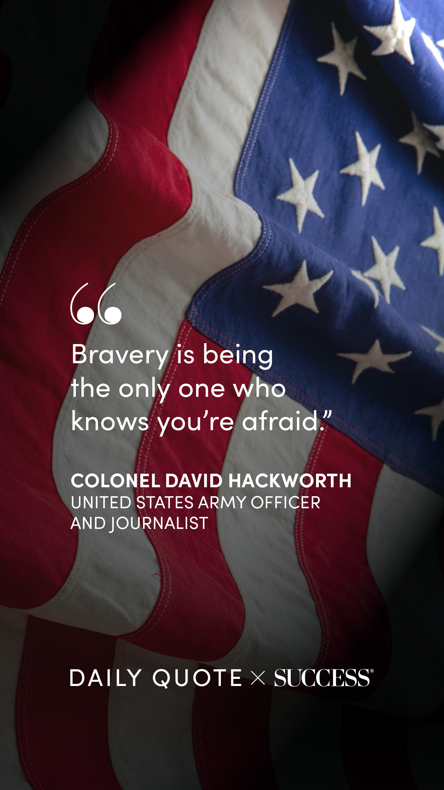 "Bravery is being the only one who knows you’re afraid." — Colonel David Hackworth, on Trust Yourself