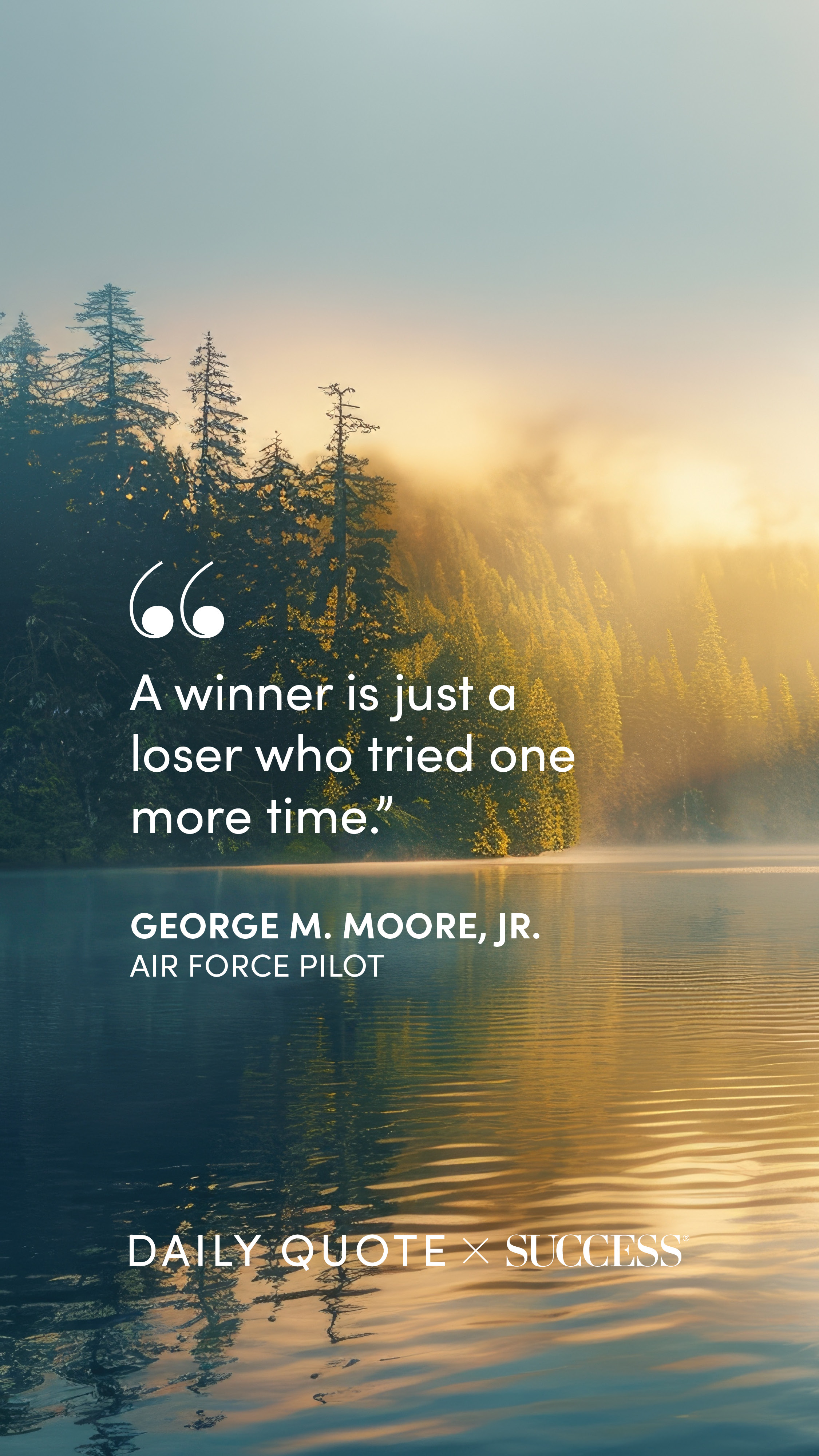"A winner is just a loser who tried one more time." — George M. Moore, on Find Your Edge