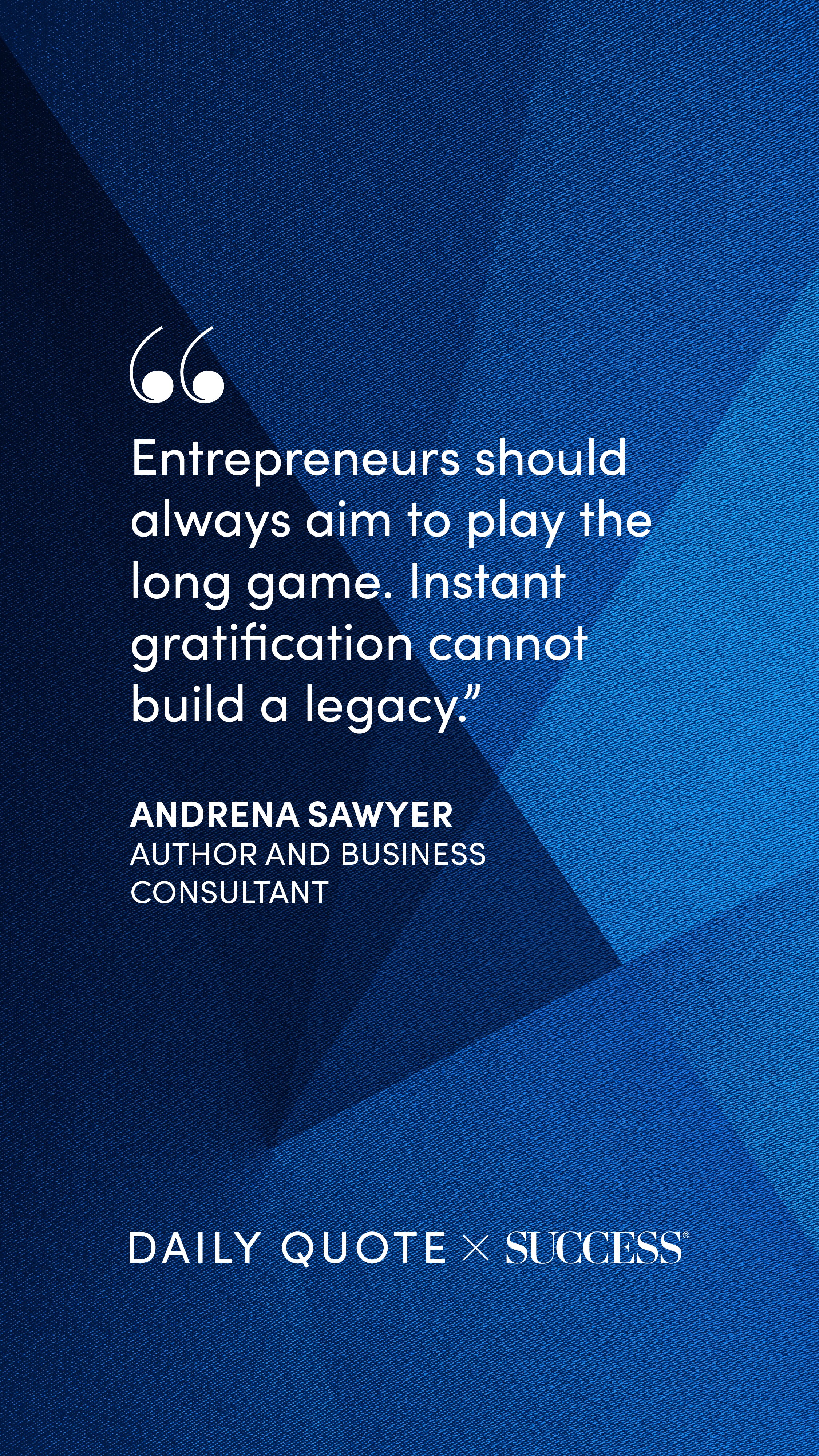 "Entrepreneurs should always aim to play the long game. Instant gratification cannot build…" — Andrena Sawyer, on Dream Bigger