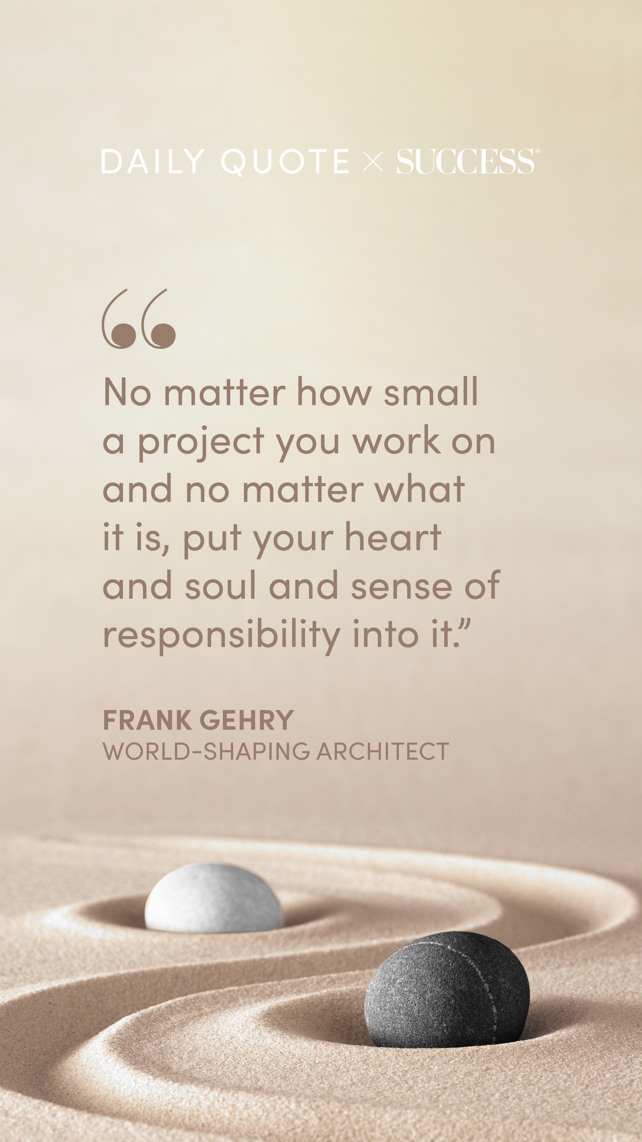 "No matter how small a project you work on and no matter what it is, put your heart and…" — Frank Gehry, on Lead with Heart