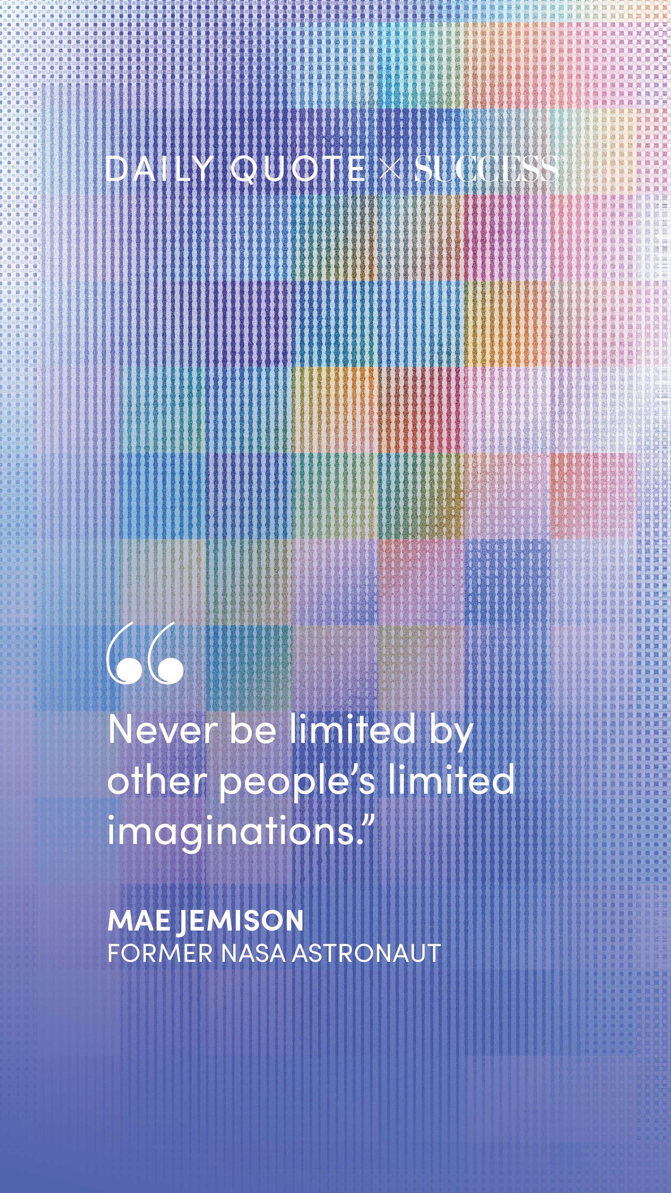 "Never be limited by other people’s limited imaginations." — Mae Jemison, on Dream Bigger