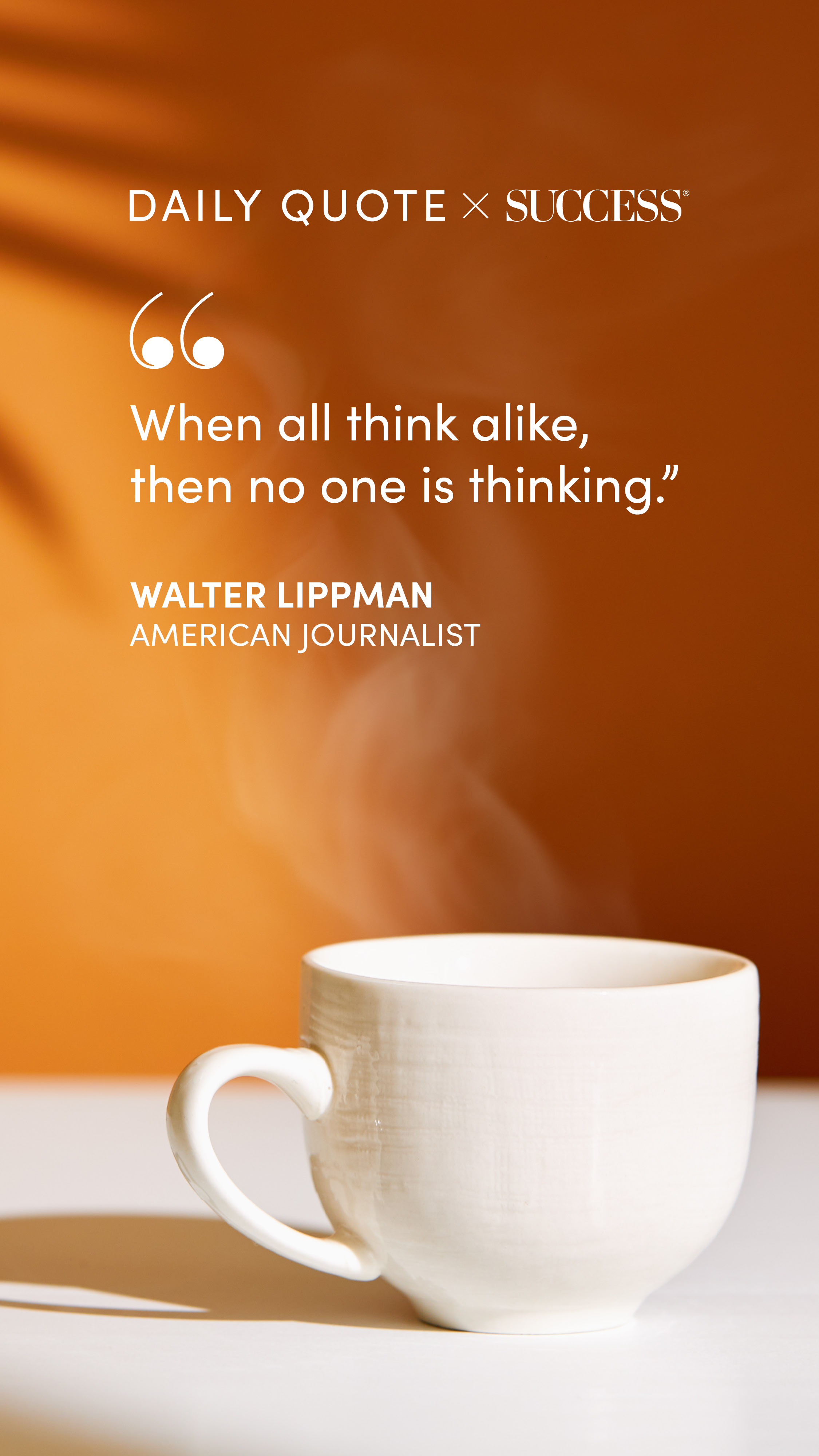 "When all think alike, then no one is thinking." — Walter Lippman, on Stay Curious