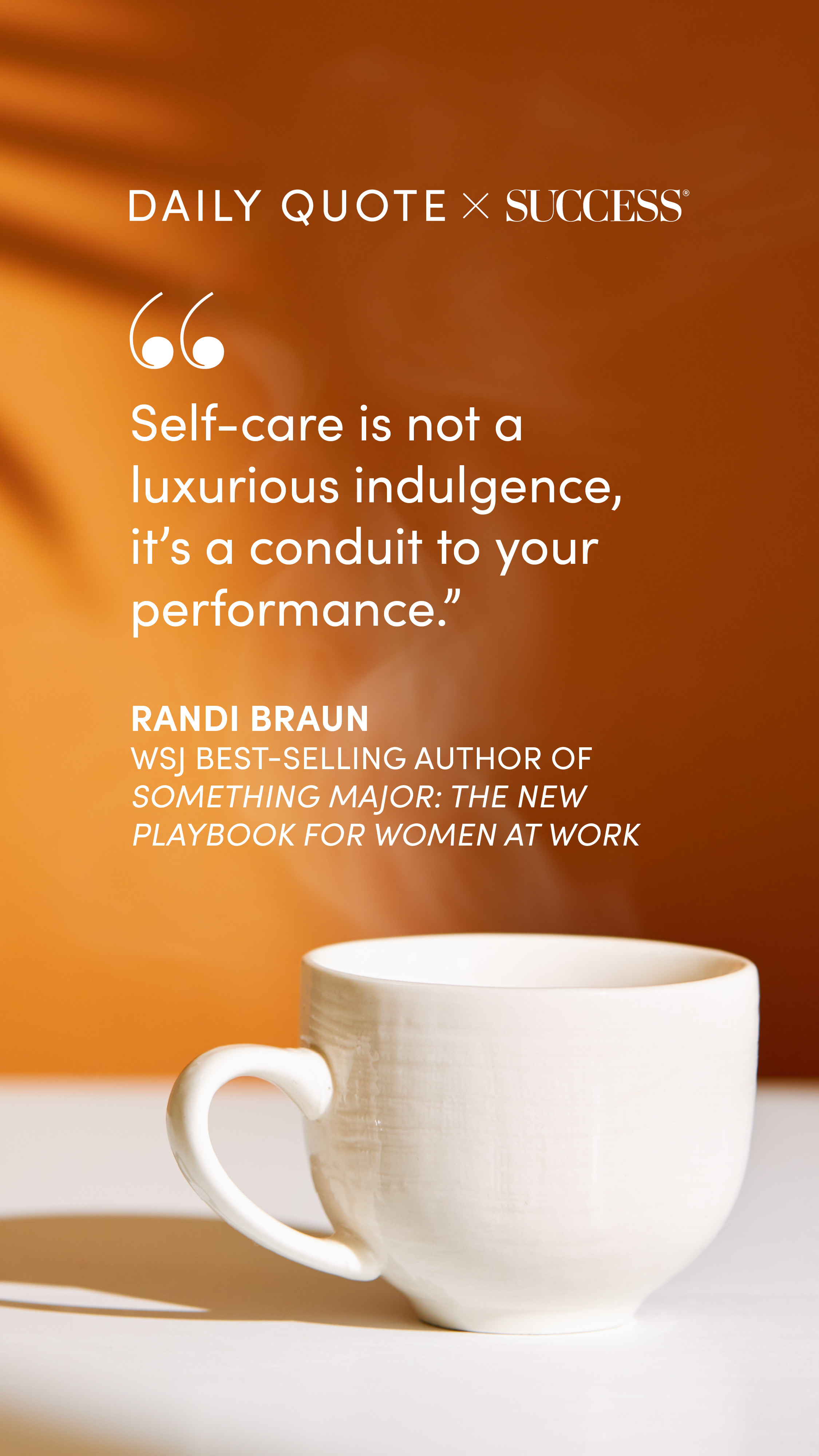 "Self-care is not a luxurious indulgence, it's a conduit to your performance." — Randi Braun, on Trust Yourself