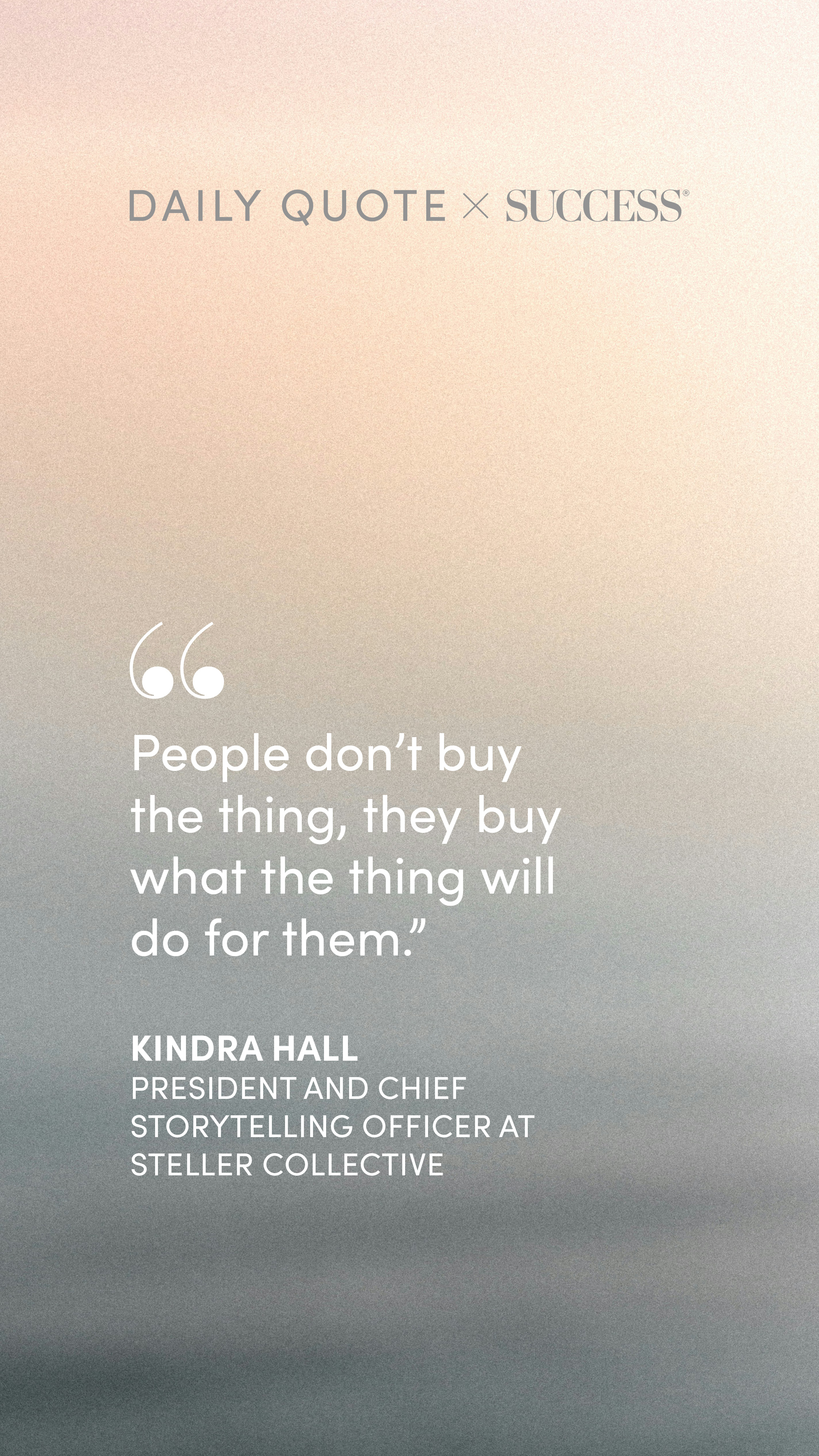 "People don't buy the thing, they buy what the thing will do for them." — Kindra Hall, on Lead with Heart