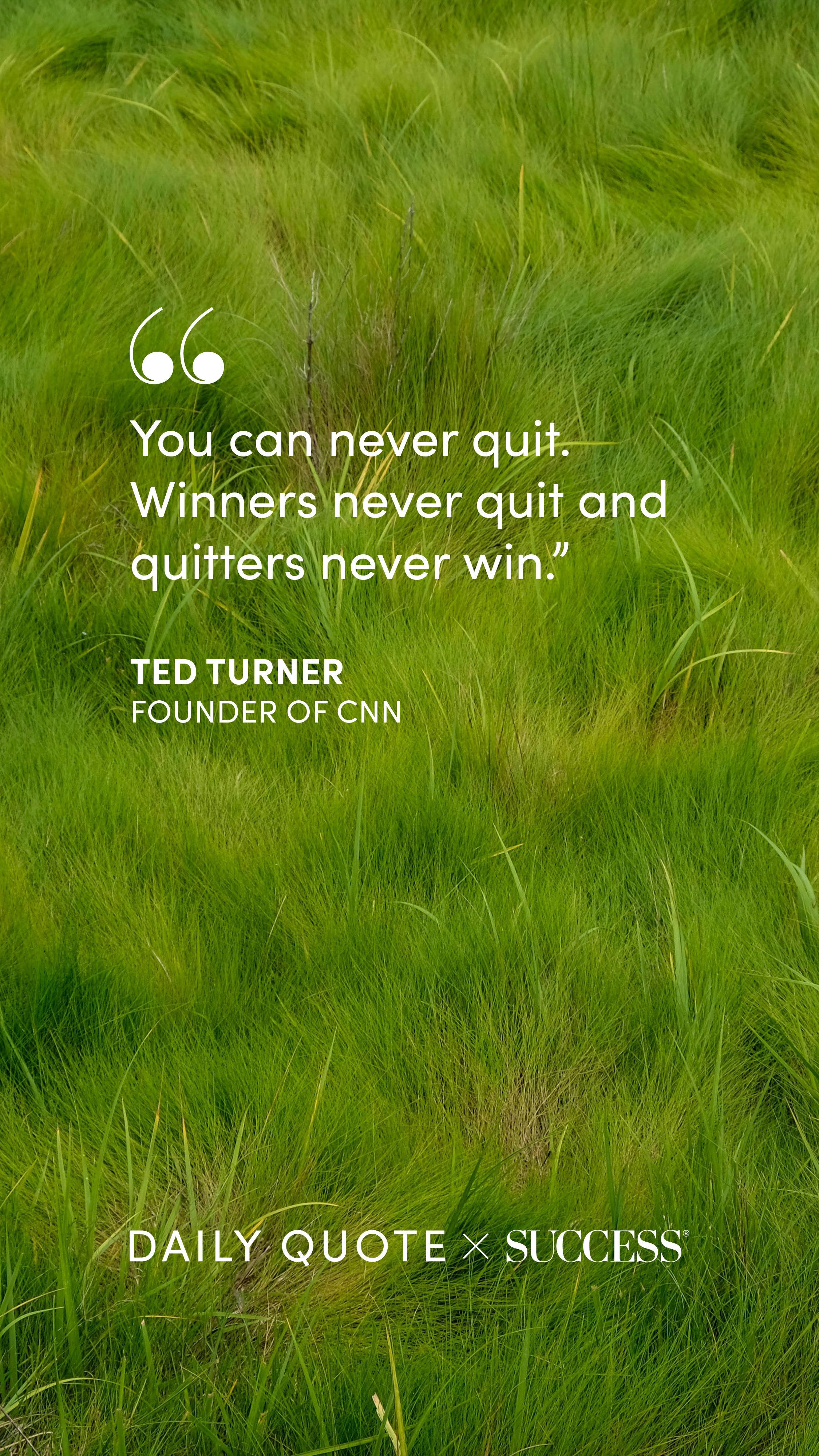 "You can never quit. Winners never quit and quitters never win." — Ted Turner, on Find Your Edge