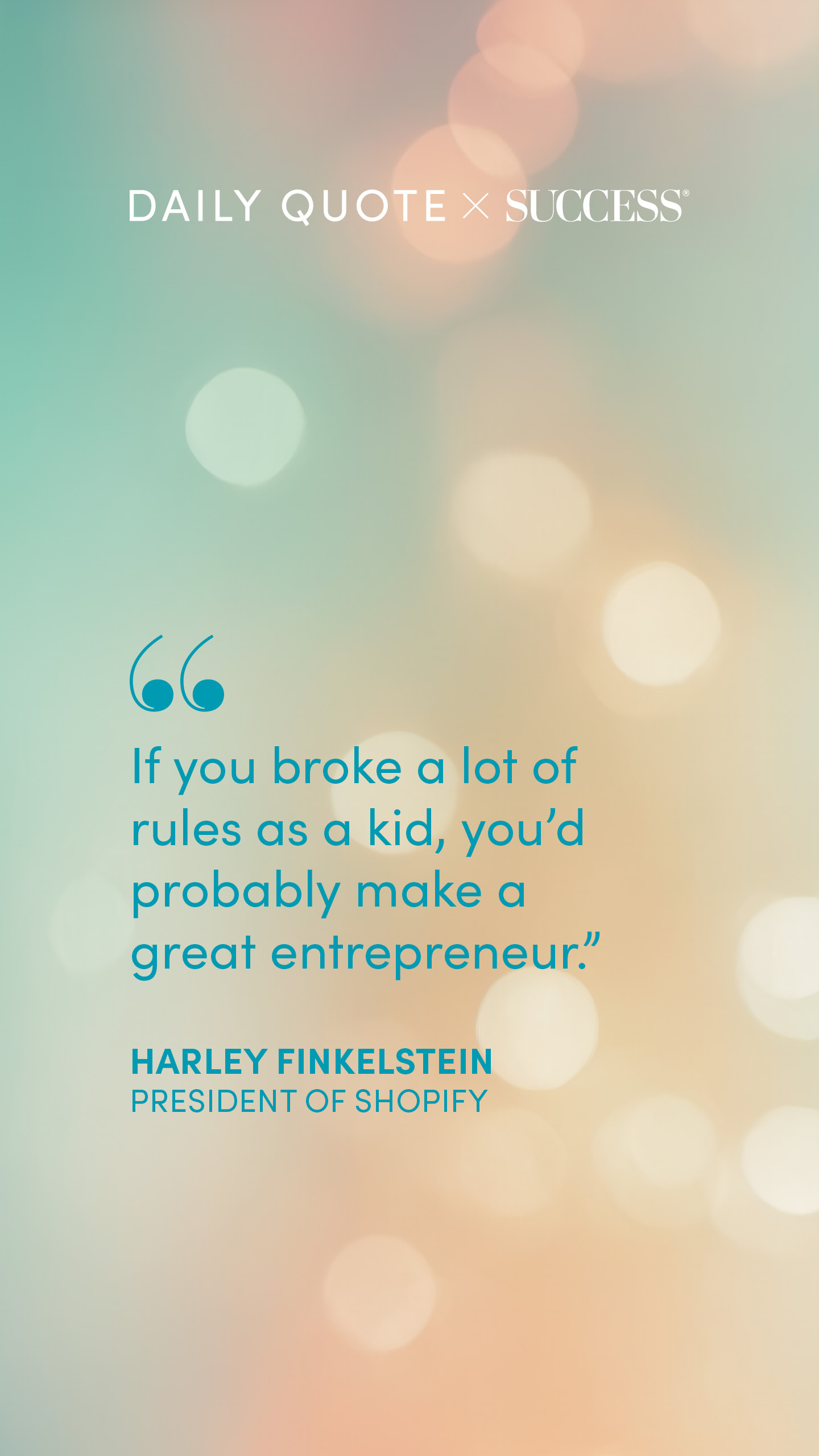 "If you broke a lot of rules as a kid, you'd probably make a great entrepreneur." — Harley Finkelstein, on Take Action
