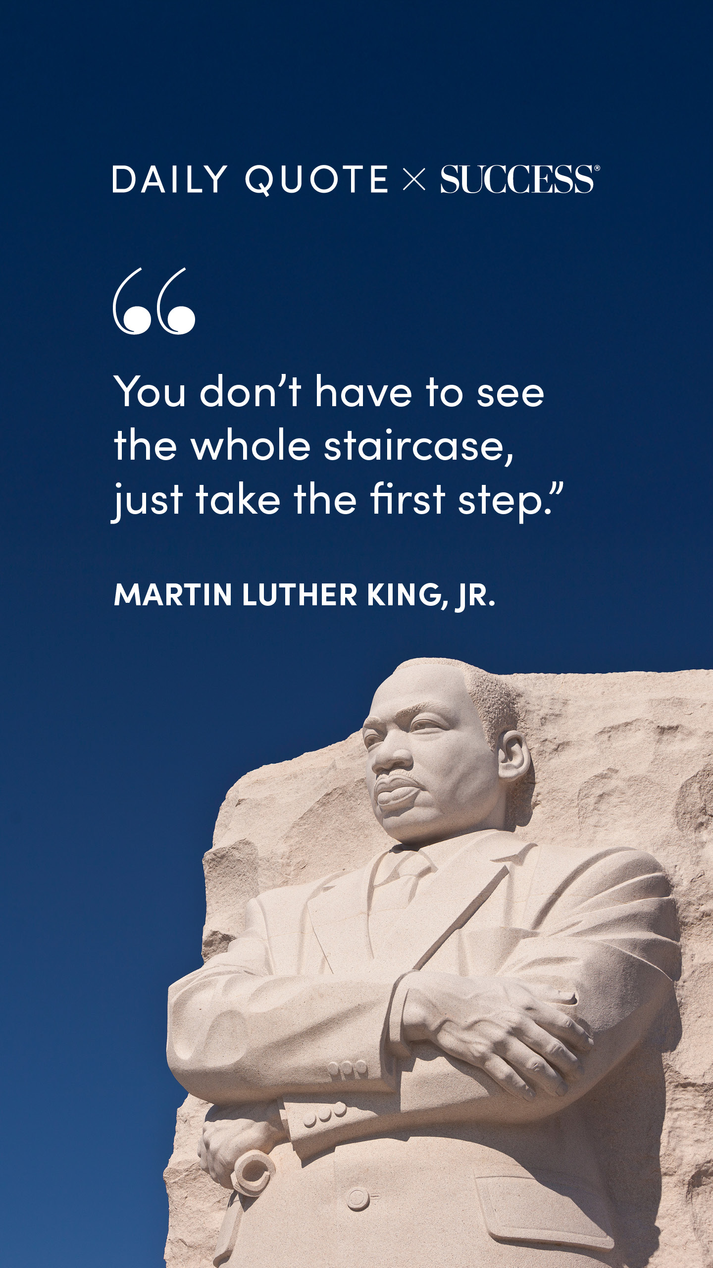 "You don’t have to see the whole staircase, just take the first step." — Martin Luther King, on Take Action