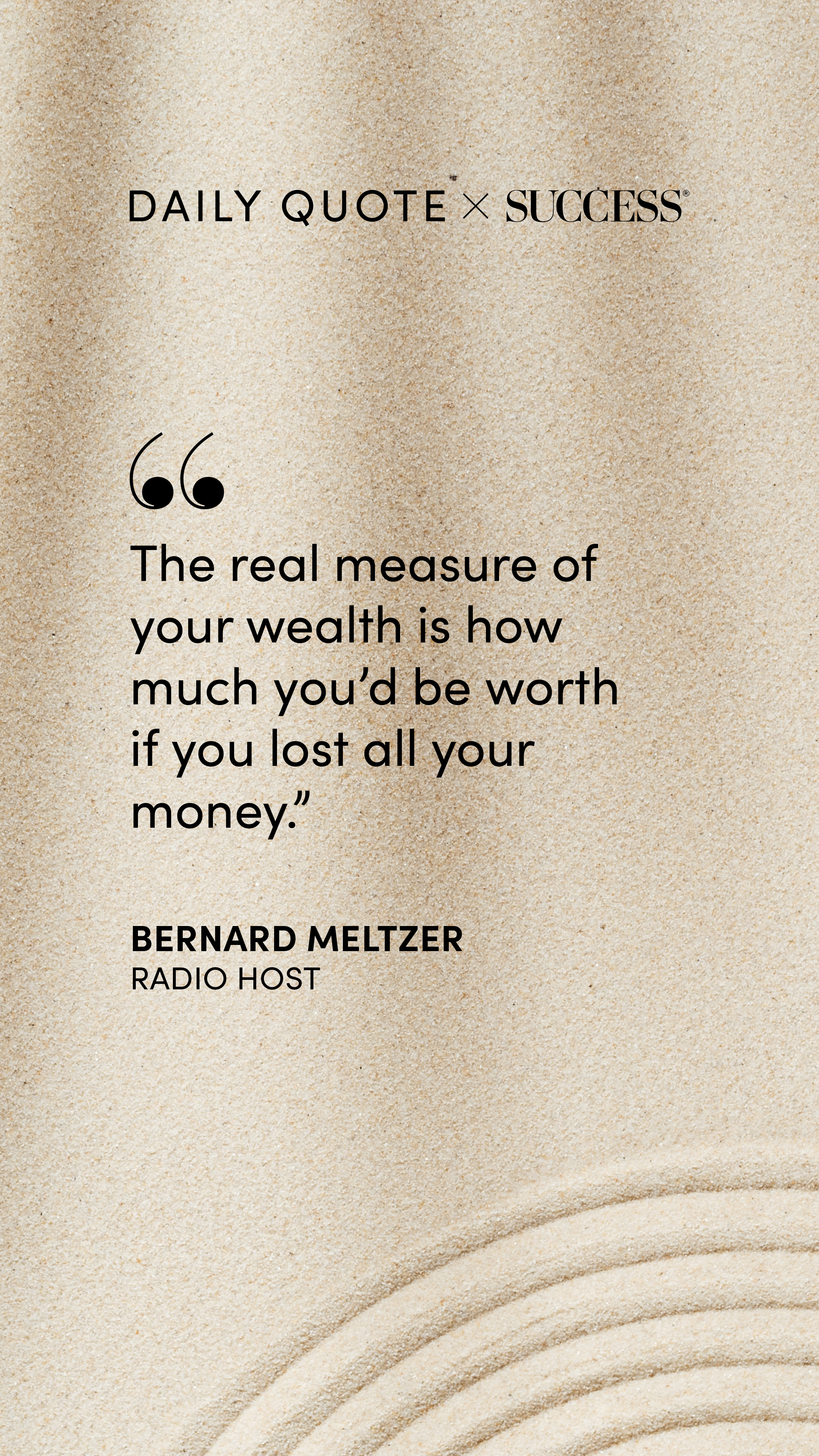 "The real measure of your wealth is how much you'd be worth if you lost all your money." — Bernard Meltzer, on Trust Yourself
