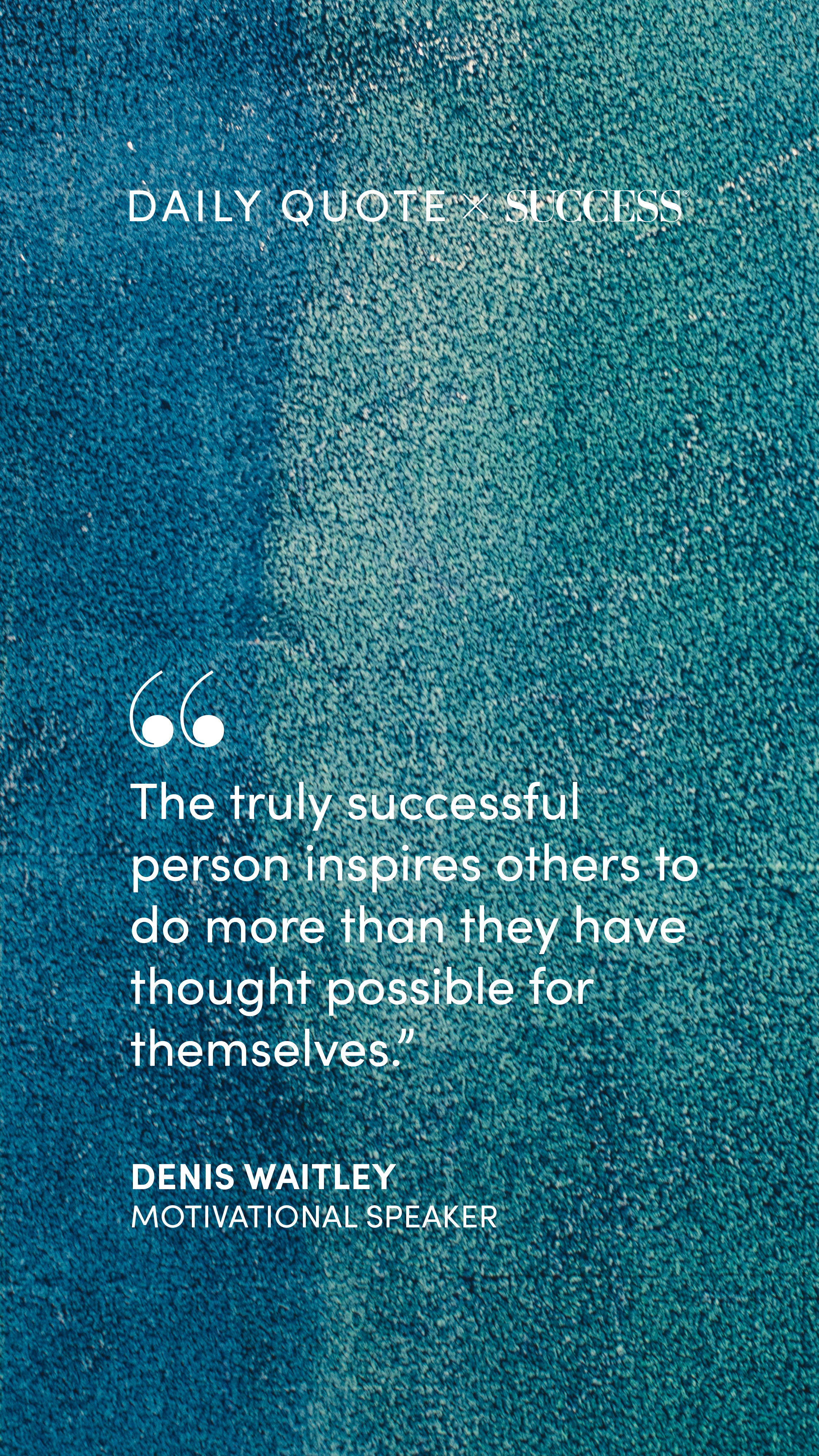 "The truly successful person inspires others to do more than they have thought possible…" — Denis Waitley, on Lead with Heart