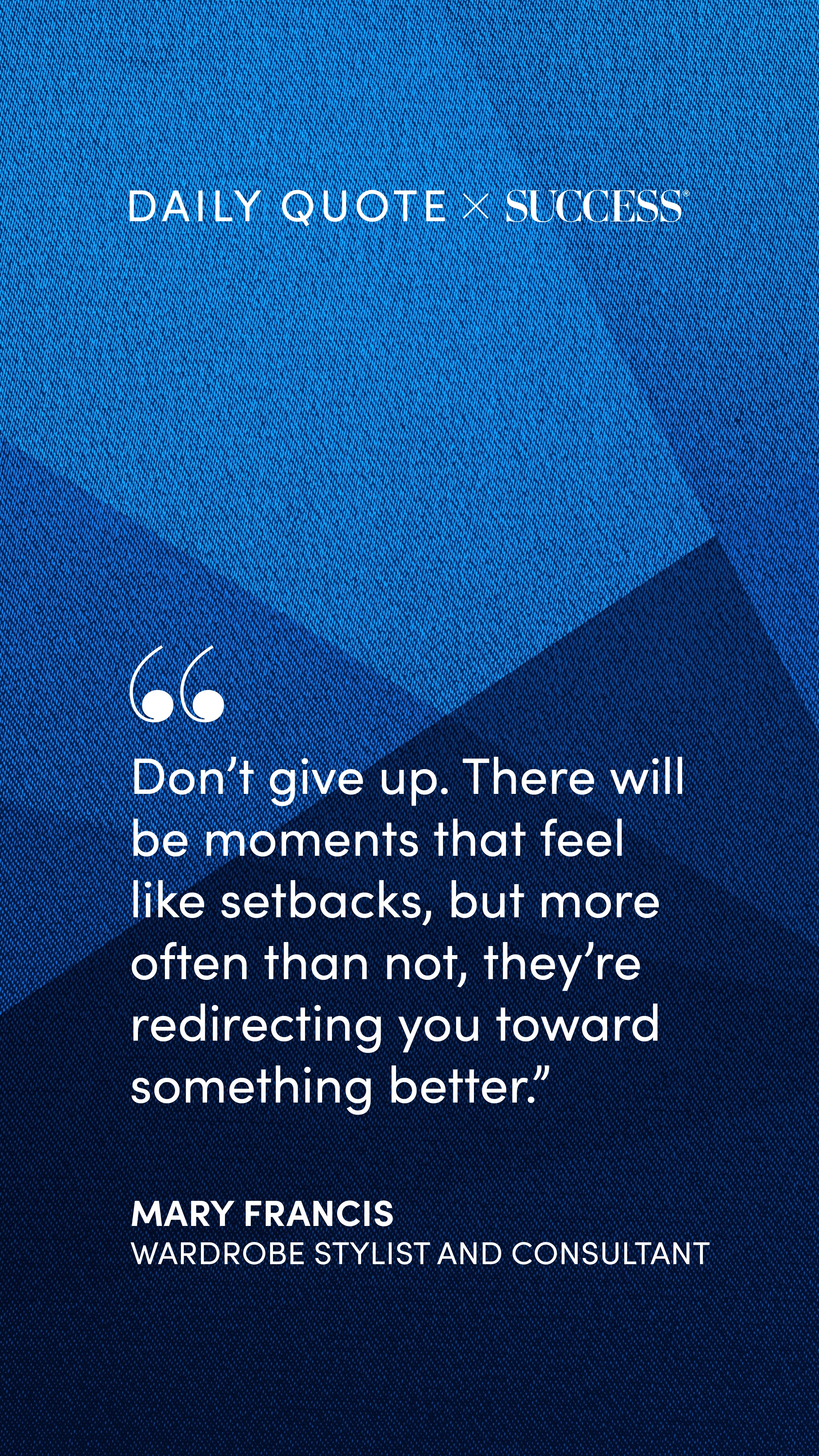 "Don't give up. There will be moments that feel like setbacks, but more often than not,…" — Mary Francis, on Find Your Edge