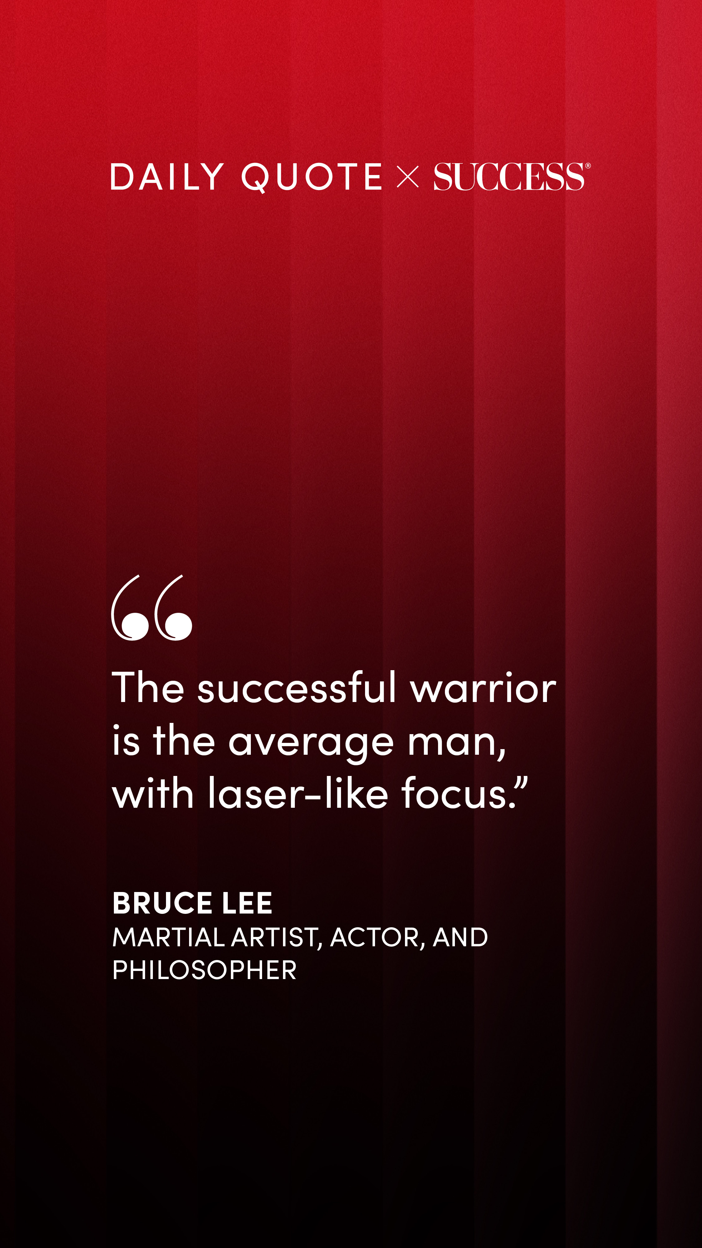 "The successful warrior is the average man, with laser-like focus." — Bruce Lee, on Find Your Edge