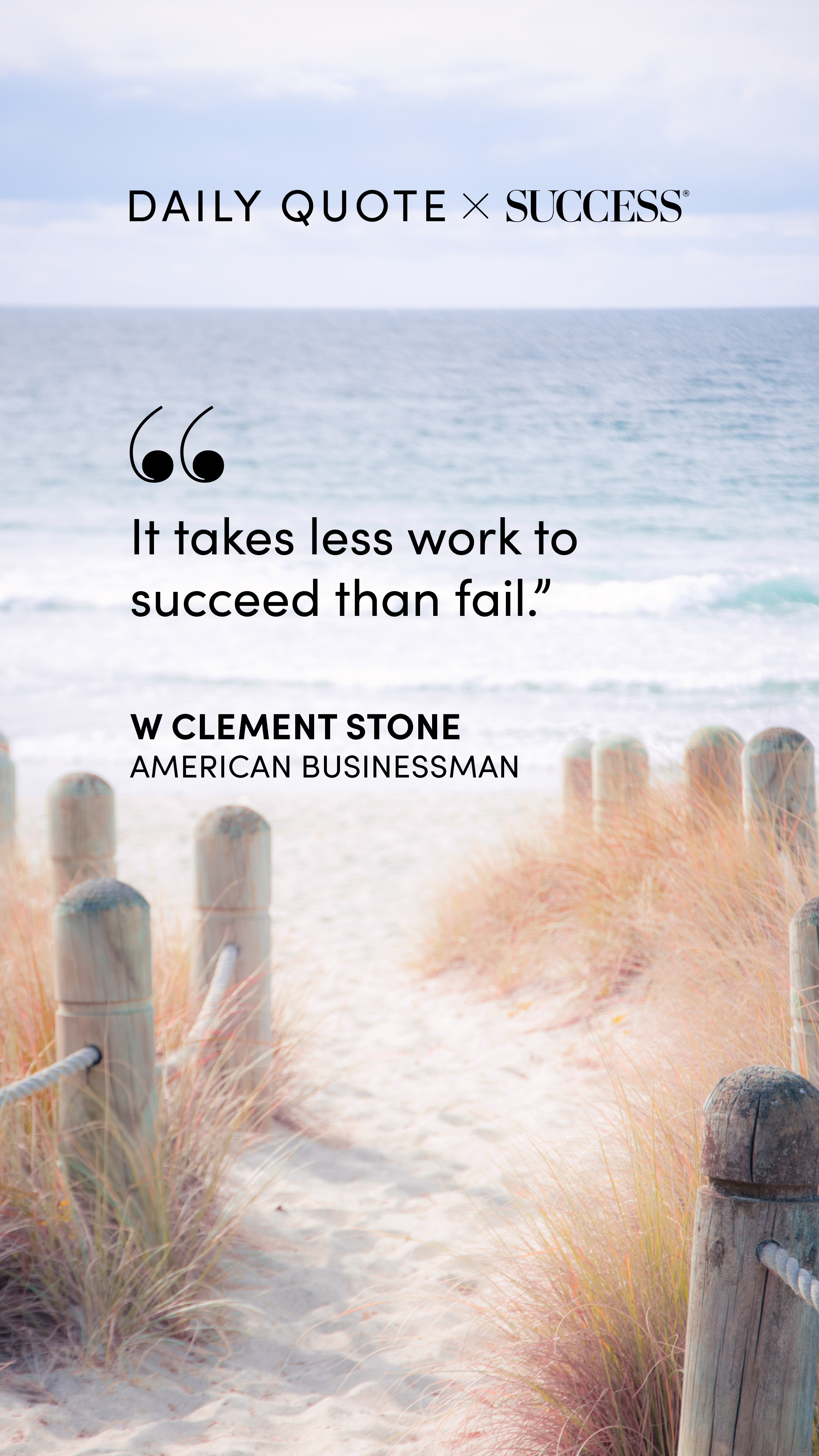 "It takes less work to succeed than fail." — W Clement Stone, on Take Action