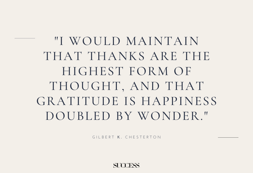 "I would maintain that thanks are the highest form of thought, and that gratitude is happiness doubled by wonder." - Gilbert K. Chesterton 