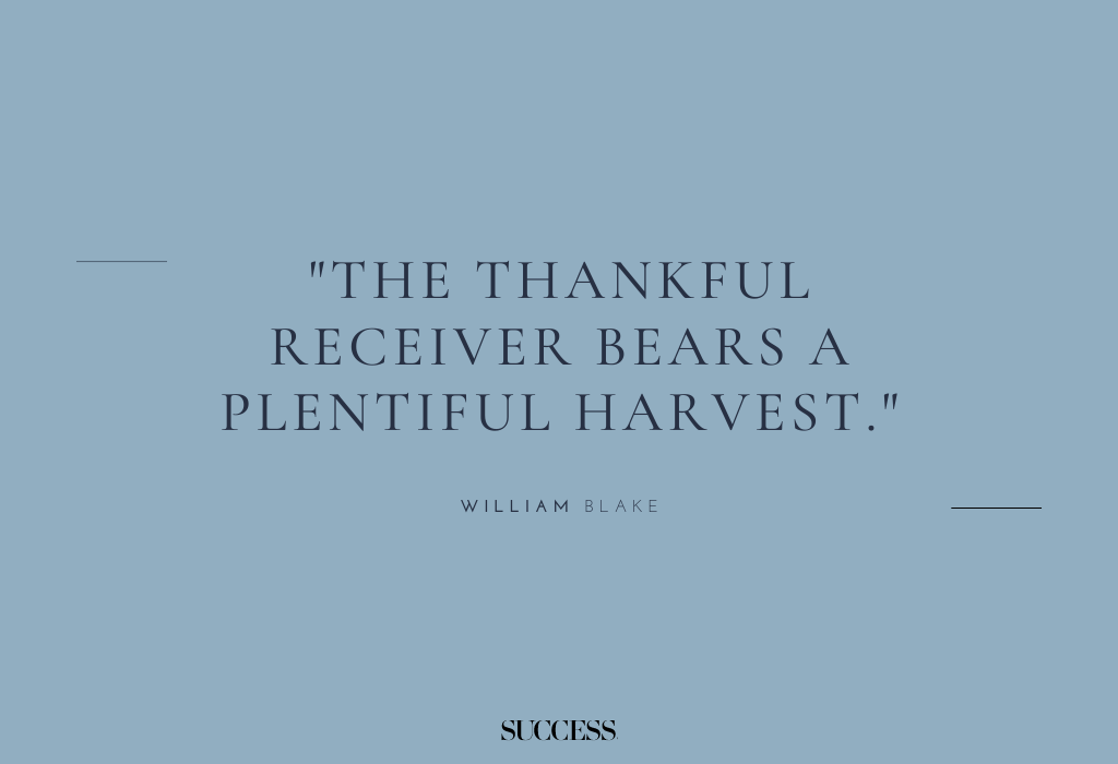 "The thankful receiver bears a plentiful harvest." — William Blake