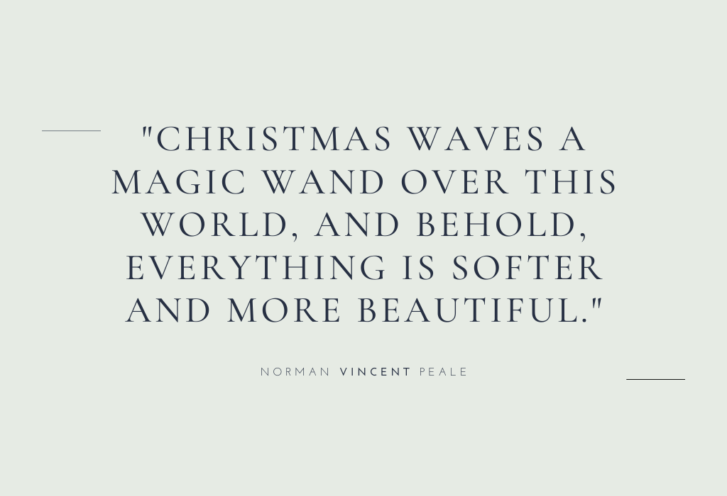 “Christmas waves a magic wand over this world, and behold, everything is softer and more beautiful.” — Norman Vincent Peale