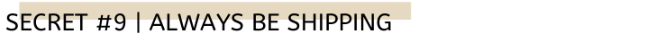 efficiency secrets of the world's busiest people: always be shipping
