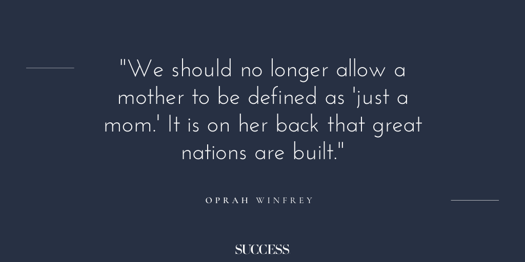 “We should no longer allow a mother to be defined as 'just a mom.' It is on her back that great nations are built.