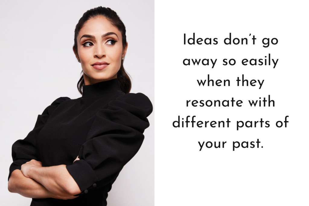 Ideas don’t go away so easily when they resonate with different parts of your past.