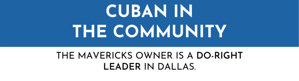 Cuban In The Community THE MAVERICKS OWNER IS A DO RIGHT LEADER IN DALLAS.