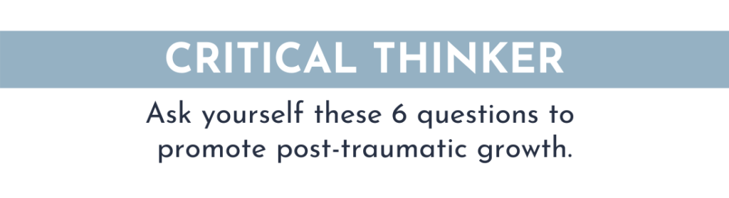 CRITICAL THINKER: Ask yourself these 6 questions to promote post-traumatic growth.
