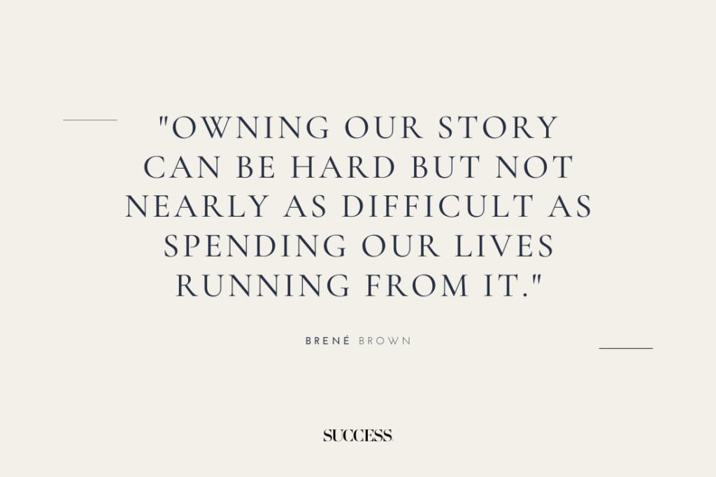 "Owning our story can be hard but not nearly as difficult as spending our lives running from it." — Brené Brown