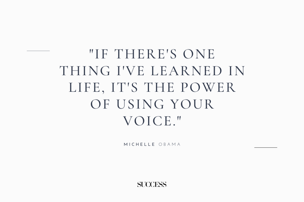 "If there's one thing I've learned in life, it's the power of using your voice." — Michelle Obama