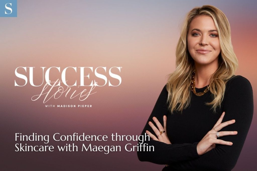 Looking Good, Feeling Unstoppable: Skin Pharm’s Maegan Griffin on Finding the Confidence to Get Started