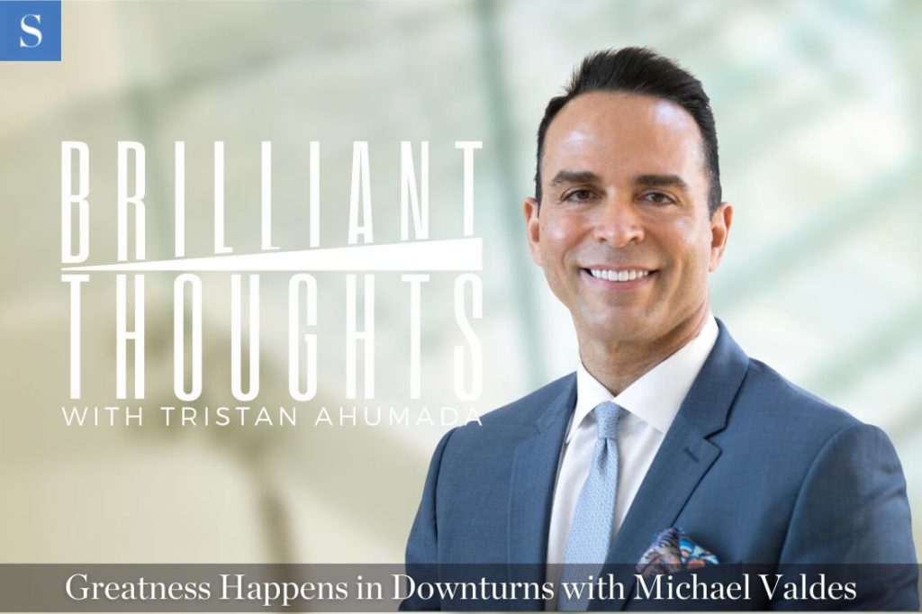 Greatness Happens in Downturns with Michael Valdes