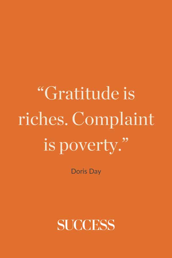 “Gratitude is riches. Complaint is poverty.” —Doris Day