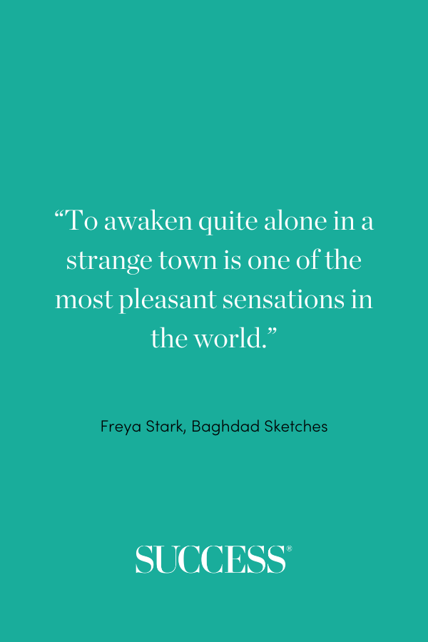 “To awaken quite alone in a strange town is one of the most pleasant sensations in the world.” —Freya Stark, Baghdad Sketches