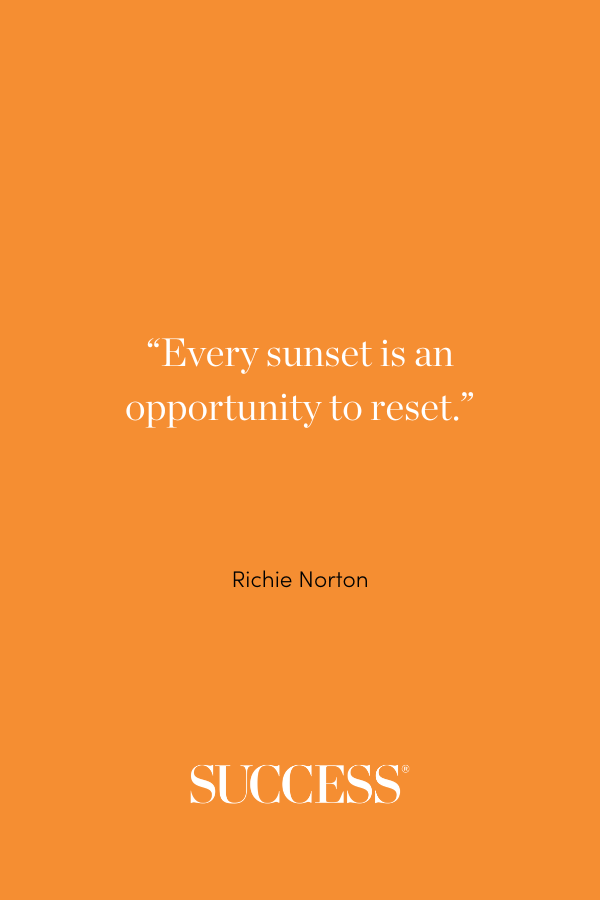 “Every sunset is an opportunity to reset.” —Richie Norton