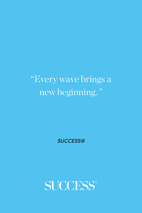 Every wave brings a new beginning.